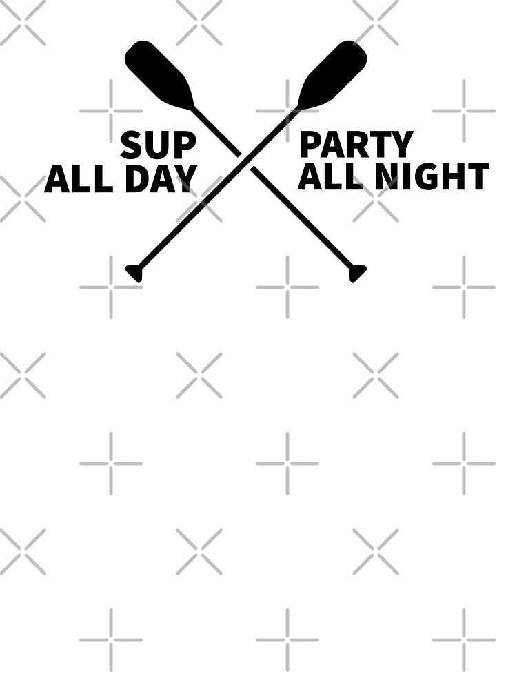 SUP ALL DAY - PARTY ALL NIGHT - PADDLE SURFING - STAND UP PADDLE - PADDLE SURFING by Tropical Blood