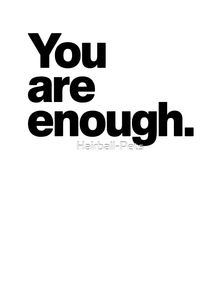 You Are Enough by Hairball-Pets