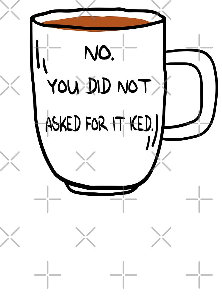You Did Not Ask For it Iced - Funny Barista Problems Quote by Cupsofdreams
