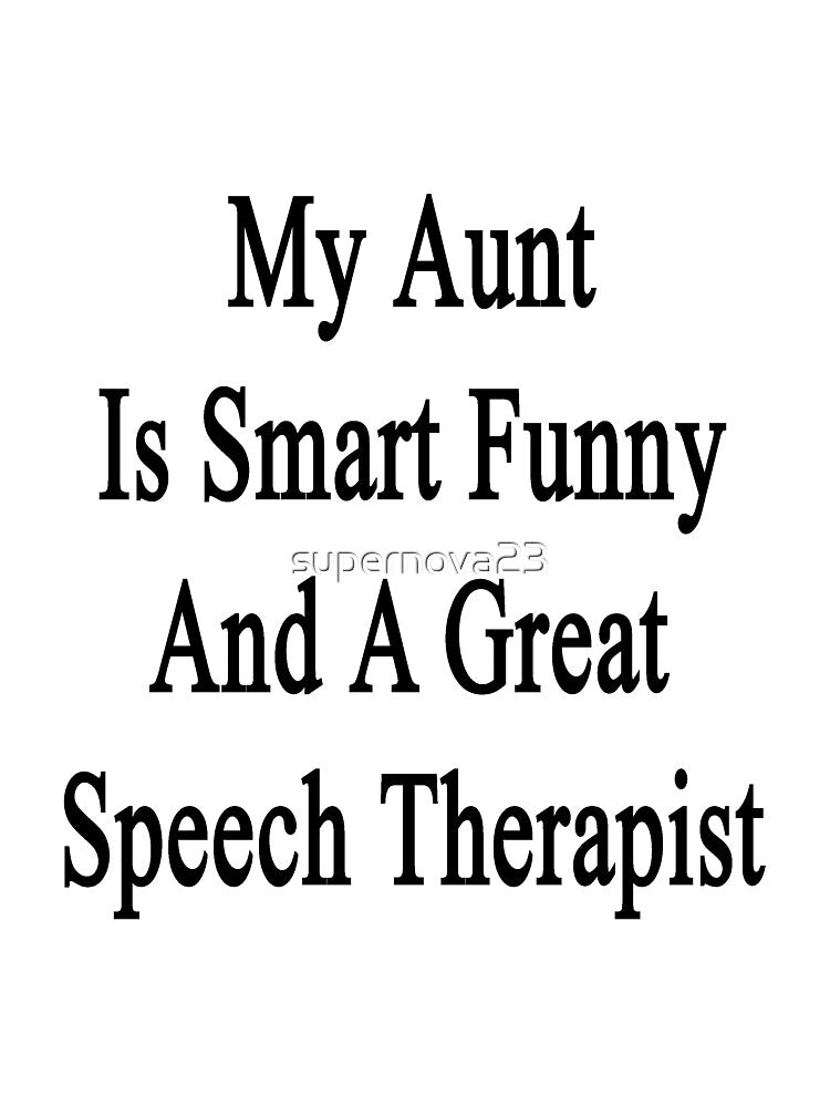 My Aunt Is Smart Funny And A Great Speech Therapist by supernova23