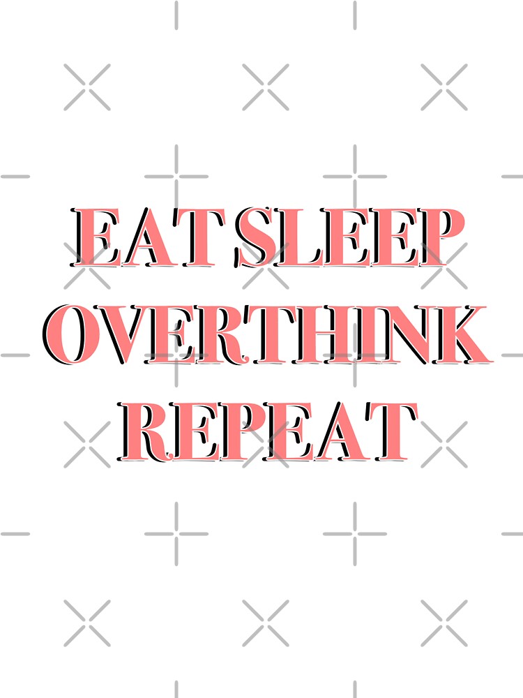Eat Sleep Overthink Repeat Relatable Shirt Sticker Design Decor by AlexisValeska
