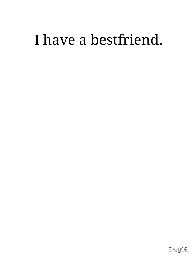 I have a bestfriend. by Exey02