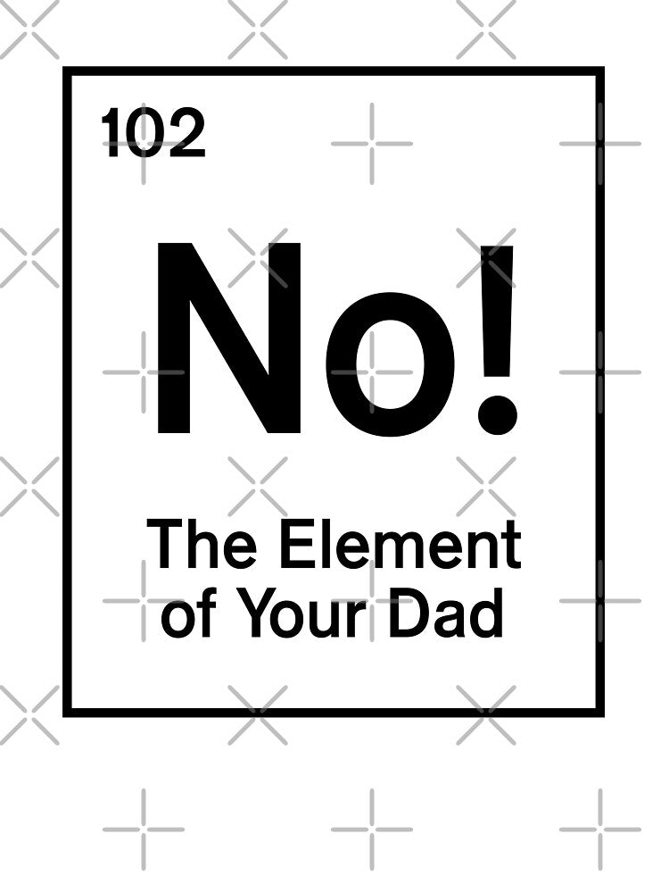 No! The Element of Your Dad by visualcraftsman