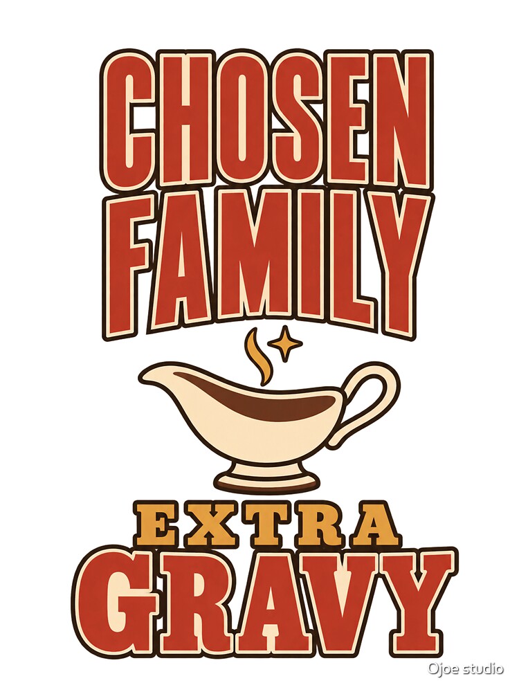 Chosen Family Extra Gravy Funny Friendsgiving T-Shirt by Ojoe studio