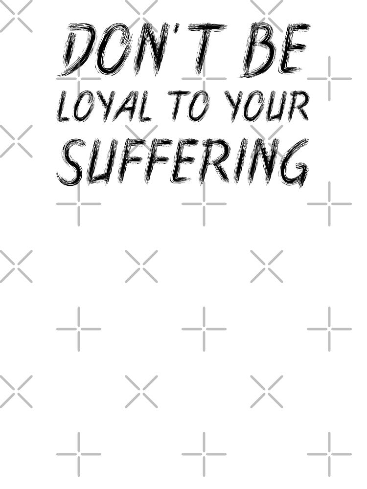 Don't Be Loyal to Your Suffering | Quotes | Black | White by Wintre2