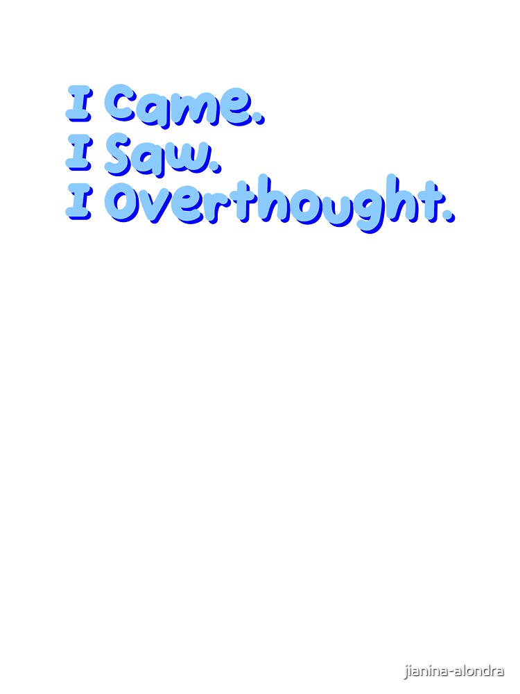 I Came I Saw I Overthought Funny Quote by jianina-alondra