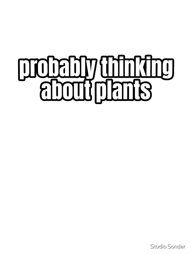 Probably Thinking About Plants by Studio Sonder