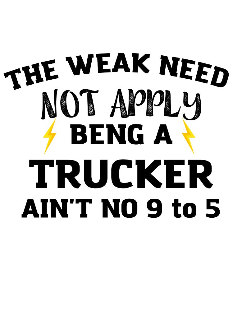 trucker The Weak Need Not Apply Being a Trucker Ain't No 9 To by HAYAJAT