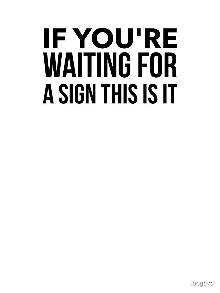 If You're Waiting for a Sign this Is It by Lady Eva's Shop