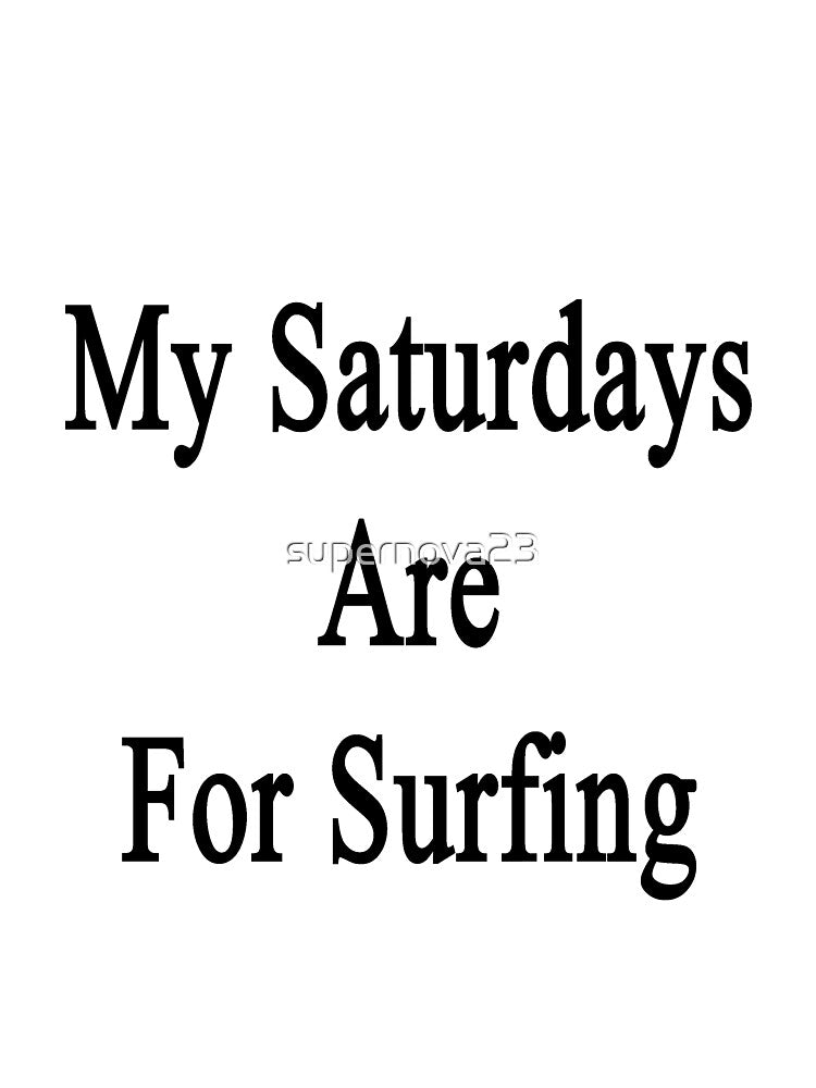 My Saturdays Are For Surfing by supernova23