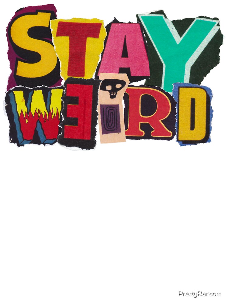 Stay weird by PrettyRansom