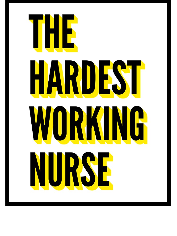 The Hardest Working Nurse Quote For The Best Nurse At Work by SVPOD
