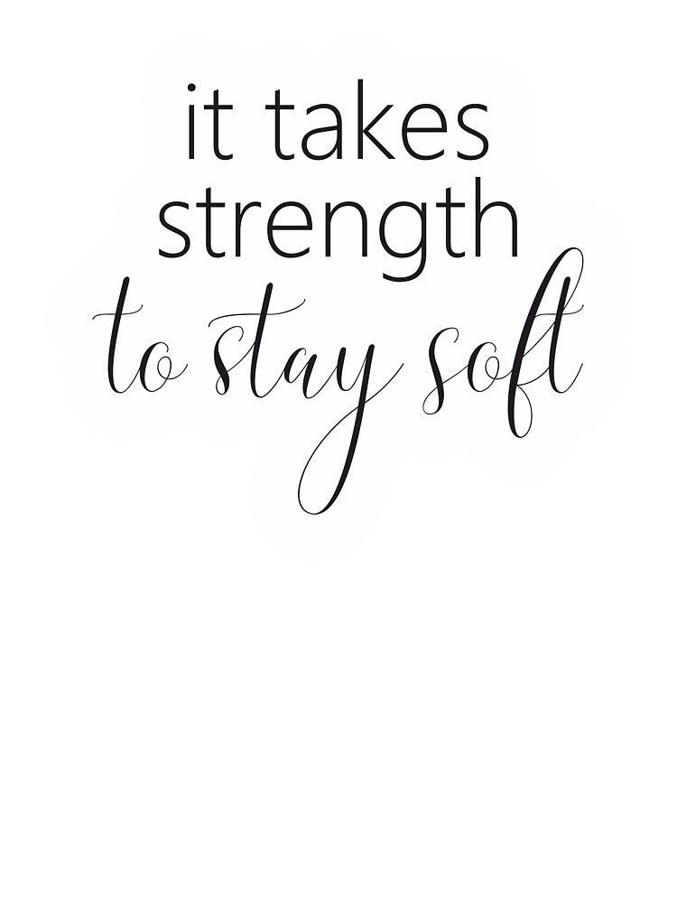 It takes strength to stay soft by ReadyToHeal