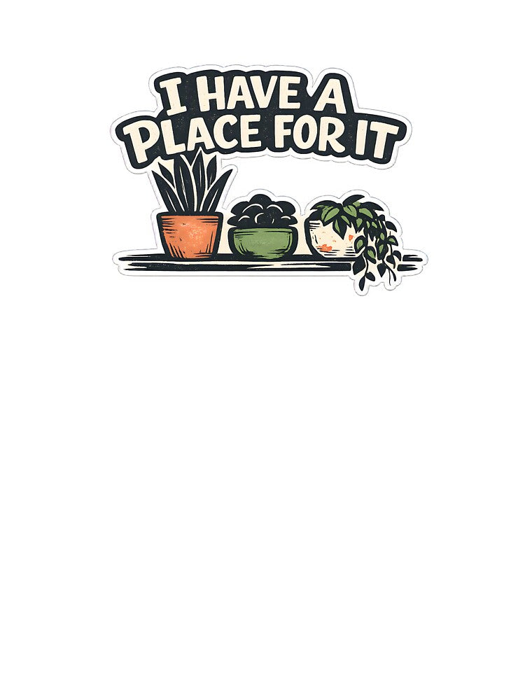 I Have A Place For It Funny Plant Collector T-Shirt by Naviora
