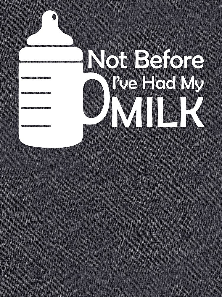Copy of Not Before I've Had My Milk Shirt - White by HTown-Otter T-Shirts & More