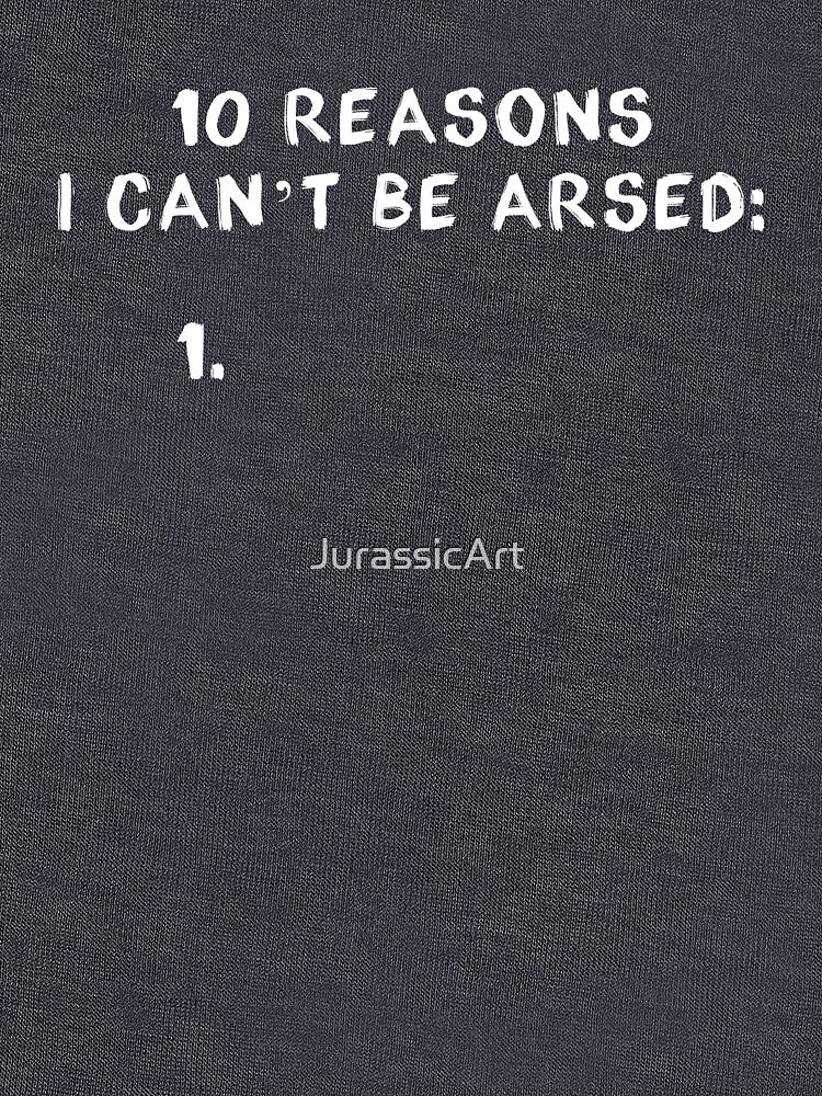 10 reasons I can't be arsed by JurassicArt