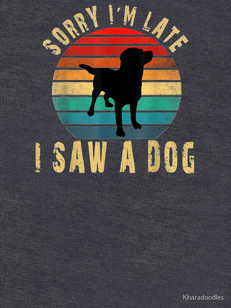 SORRY I’M LATE I SAW A DOG by Kharadoodles