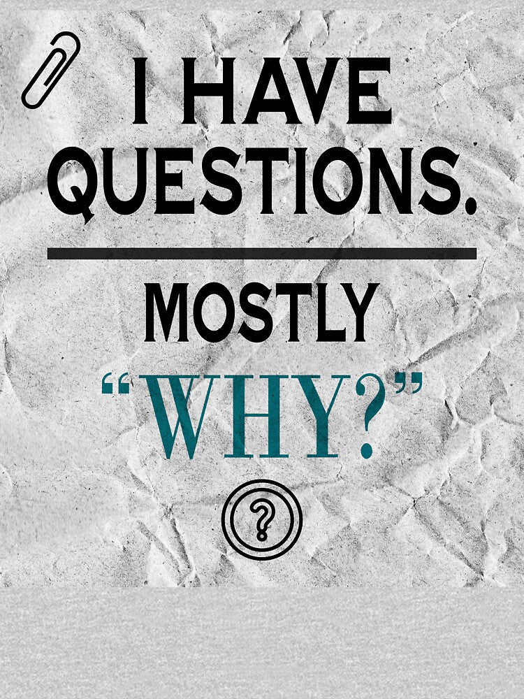I Have Questions Mostly Why by Per My Last Nerve Studio