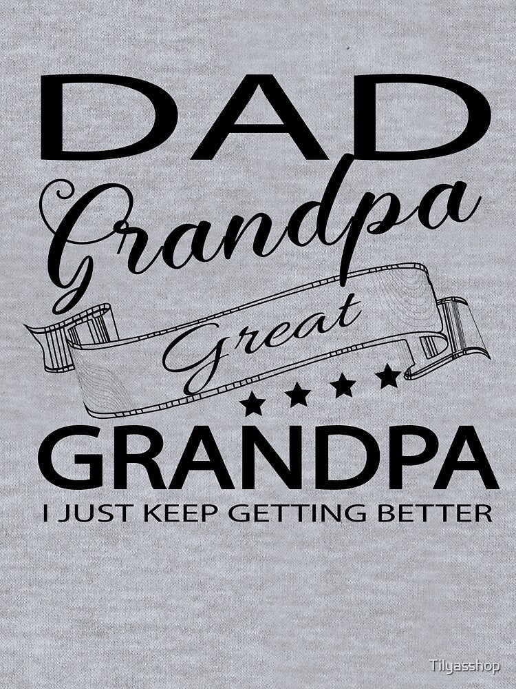 Dad Grandpa Great Grandpa I Just Keep Getting Better by Tilyasshop