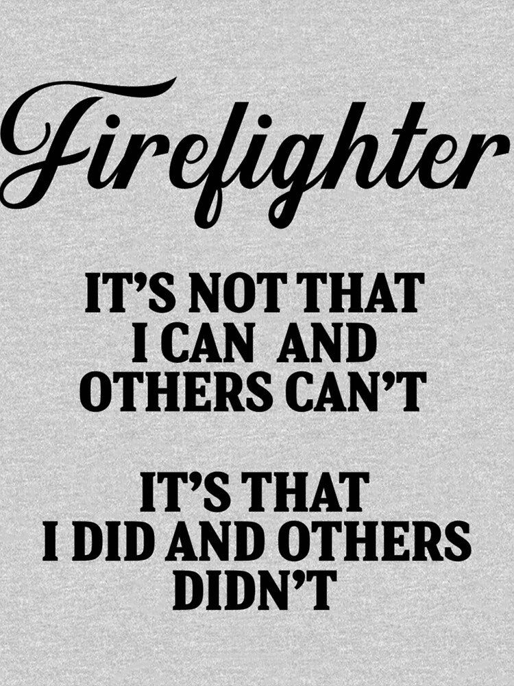 Firefighter. It's not that I can and others can't. It's that I did and others didn'| Perfect Gift For you and friends by luconats