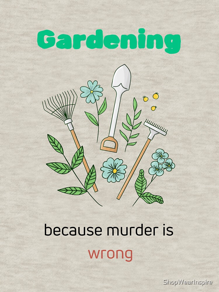 Gardening because murder is wrong by ShopWearInspire