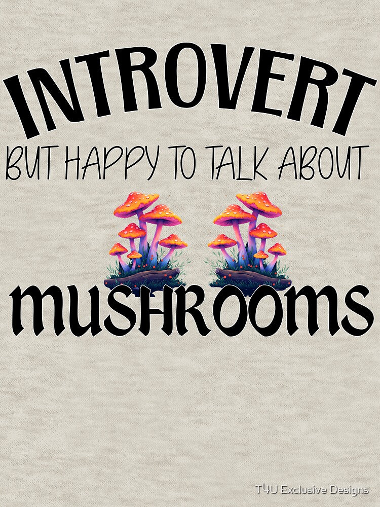 Introvert but Happy to Talk About Mushrooms by T4U Exclusive Designs