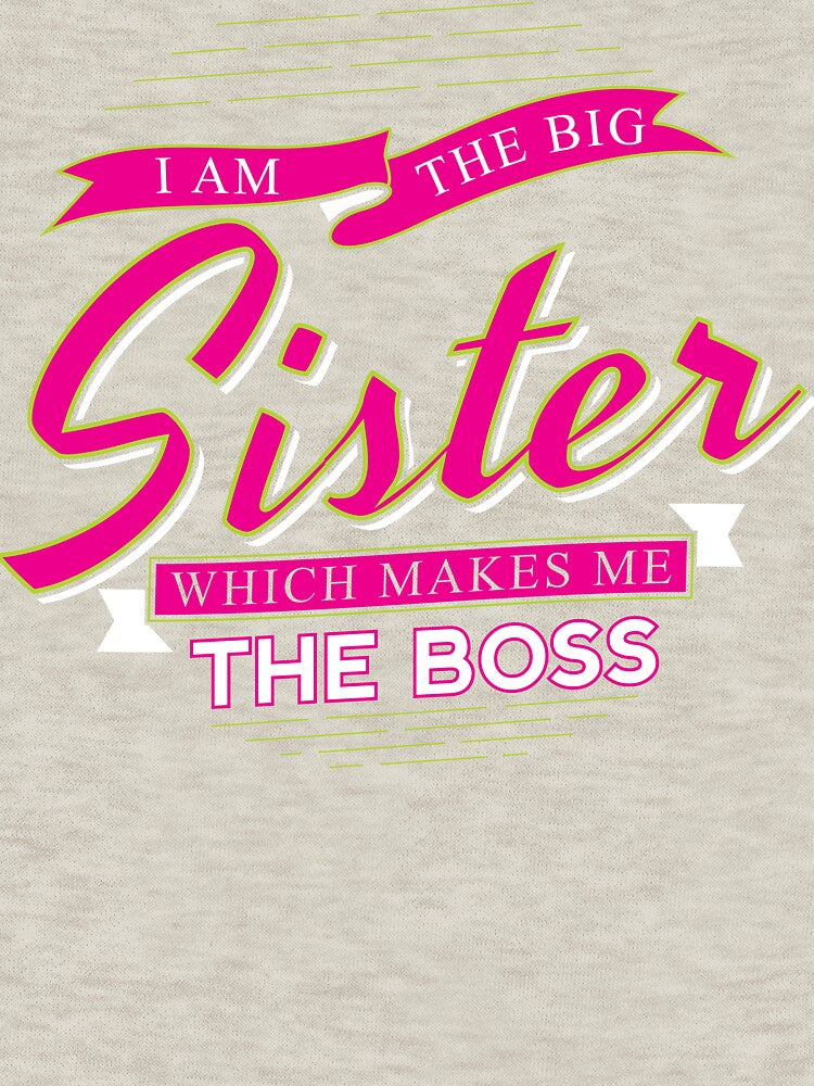 Big Sister – “I Am The Big Sister Which Makes Me The Boss” Funny Gift T-Shirt by AmineDigitalPro