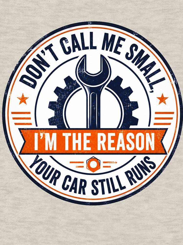 Don't Call Me Small I'm the Reason Your Car Still Runs – Funny Mechanic by Haque Designs