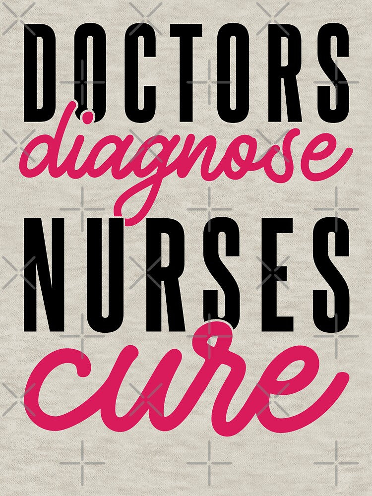 Doctors Diagnose Nurses Cure by VibrantGifts