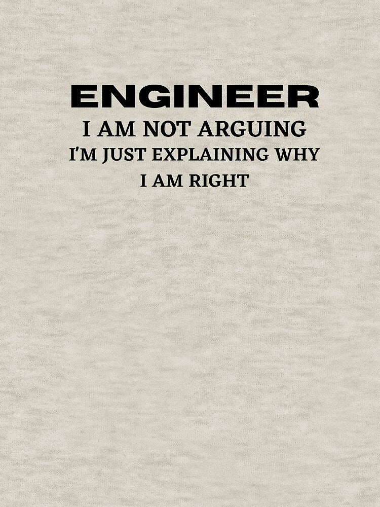 Engineer I am not arguing I'm just explaining why I am right by Dressculture