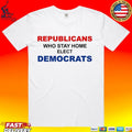 Republican Who Stay Home Elect Democrats T-shirt
