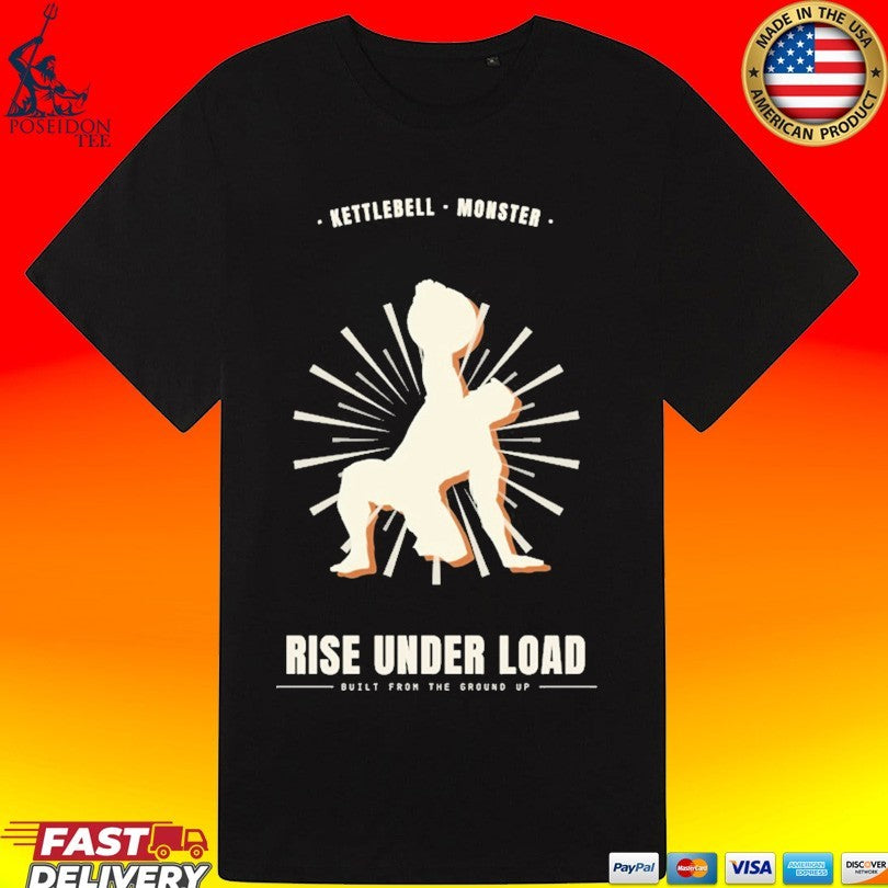 Rise Under Load Kettlebell Monster Built From The Ground Up T-shirt