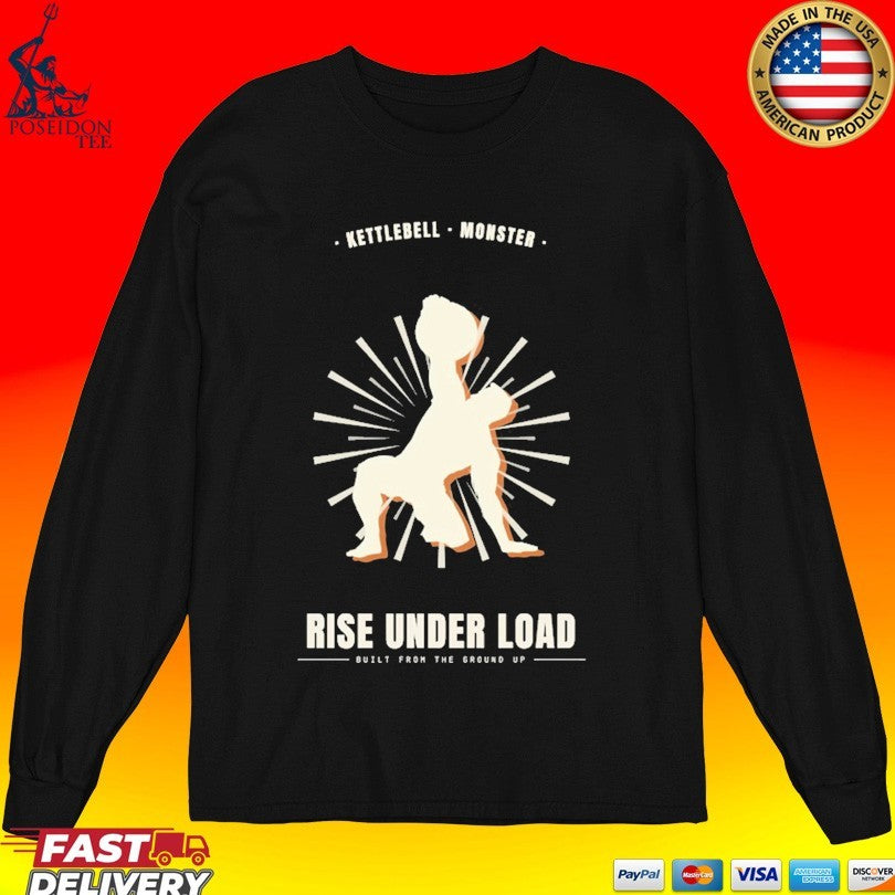 Rise Under Load Kettlebell Monster Built From The Ground Up T-shirt