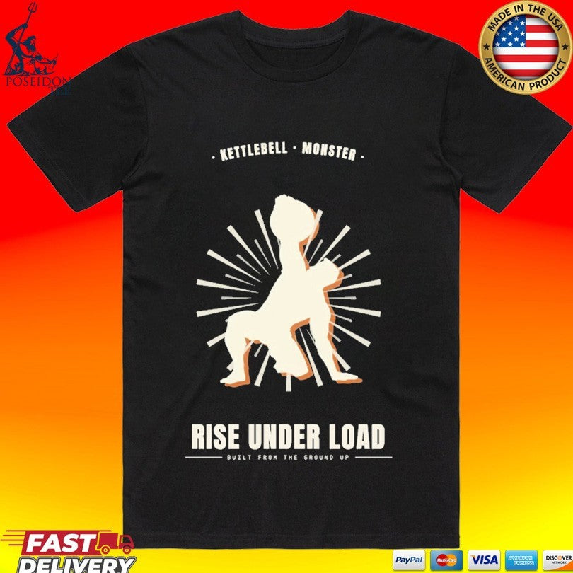 Rise Under Load Kettlebell Monster Built From The Ground Up T-shirt