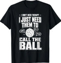 I Don't Need Therapy I Just Need Them to Call The Ball Funny T-Shirt