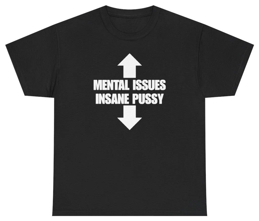 Mental Issues Insane Pussy Tee | Unethical Threads