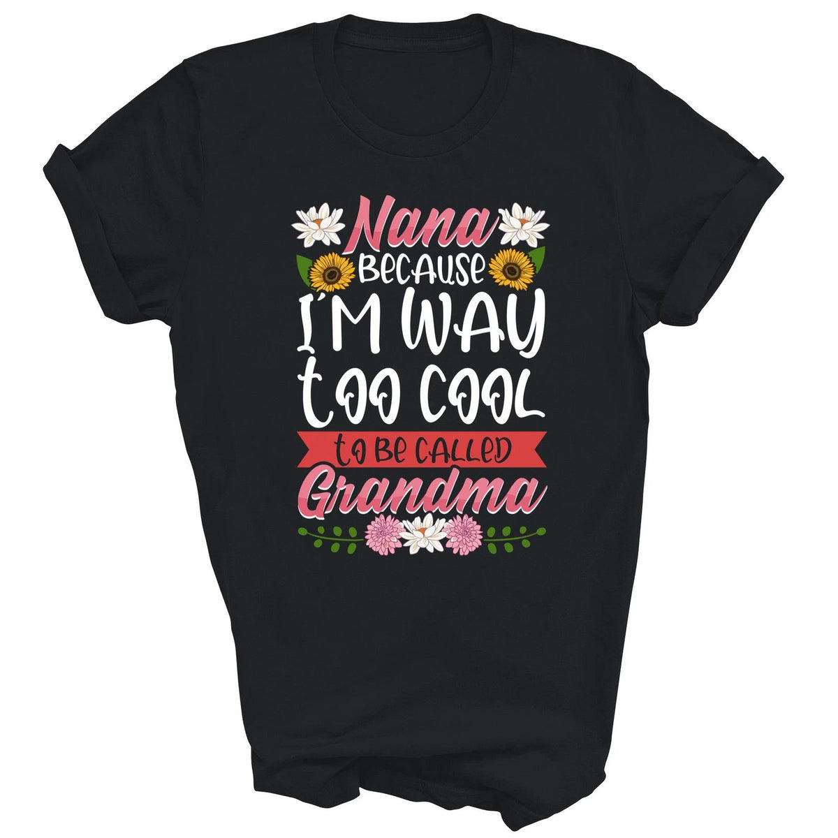 Nana Because Im Way Too Cool To Be Called Grandma Shirt