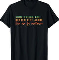 Some Things are Better Left Alone Funny Introvert Sarcastic T-Shirt