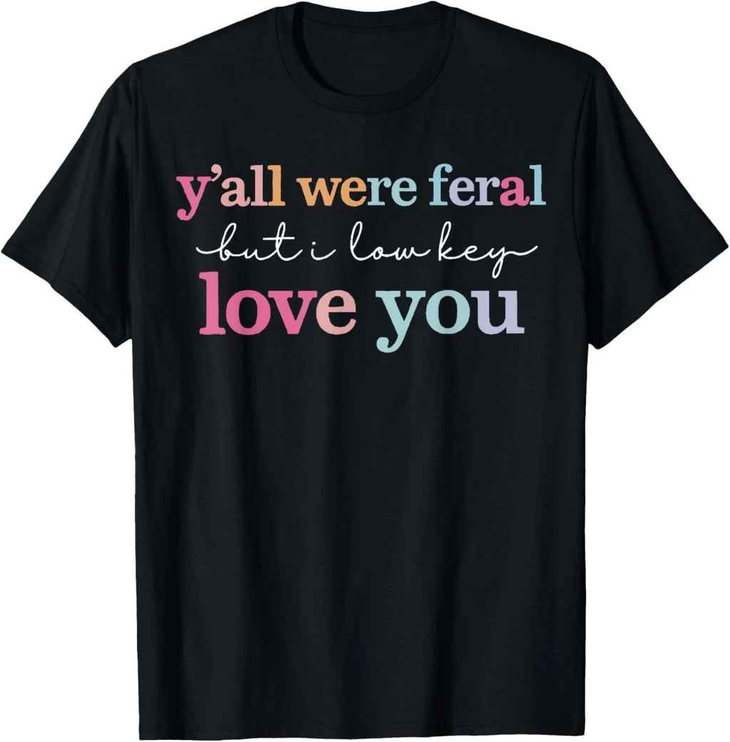 Funny Teacher Shirt Y'all were Feral But I Lowkey Love You Gift Unisex T-Shirt