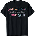 Funny Teacher Shirt Y'all were Feral But I Lowkey Love You Gift Unisex T-Shirt