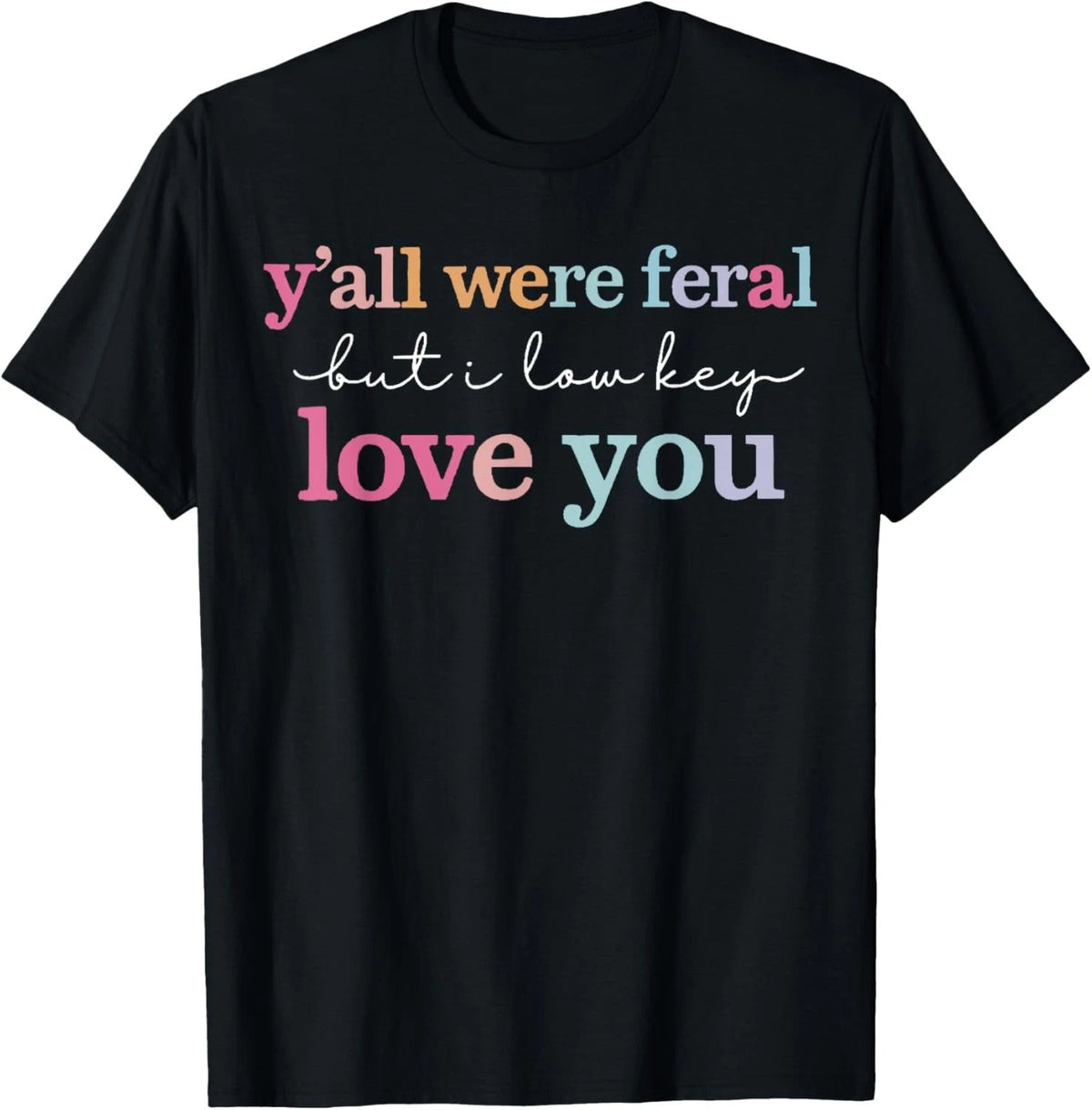 Funny Teacher Shirt Y'all were Feral But I Lowkey Love You Gift Unisex T-Shirt