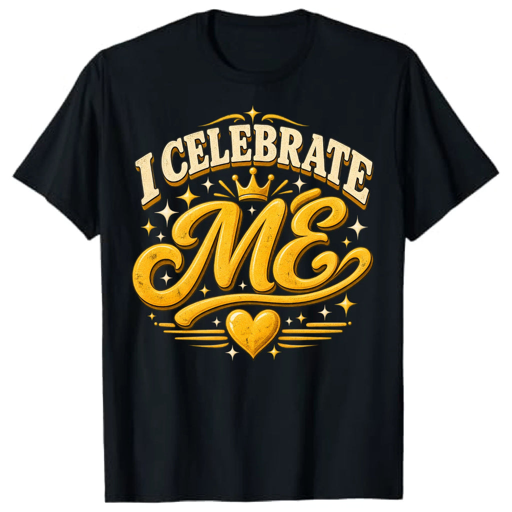 Funny Saying Tee I Celebrate Me Funny Self Love Confidence Birthday Gift T Shirt