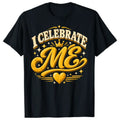 Funny Saying Tee I Celebrate Me Funny Self Love Confidence Birthday Gift T Shirt