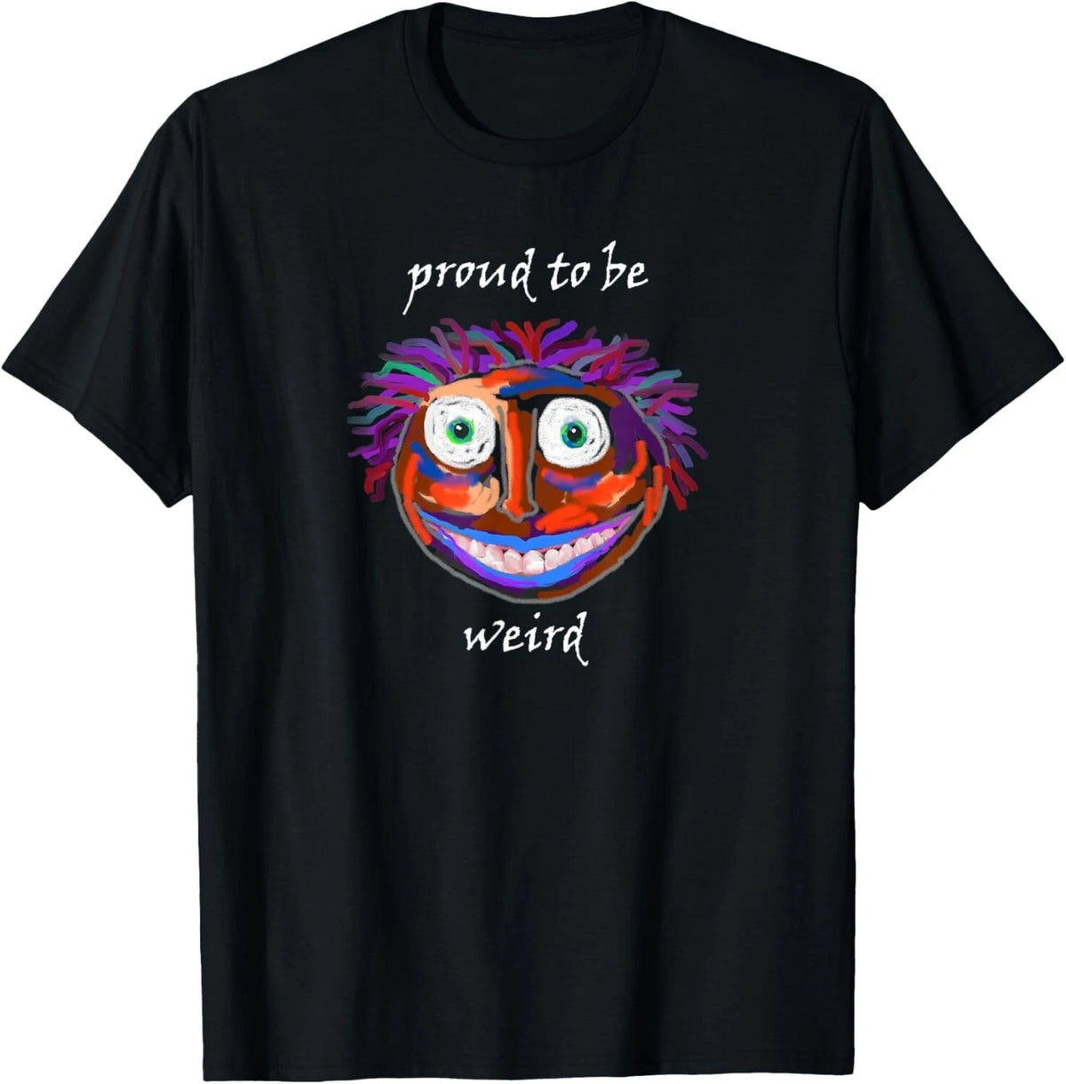 Proud To Be Weird Encouragement Quirky Artistic Tee Gift Unisex T-Shirt