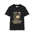 Let Me Overthink About It T-Shirt - Funny Mental Health Graphic Tee, Anxiety