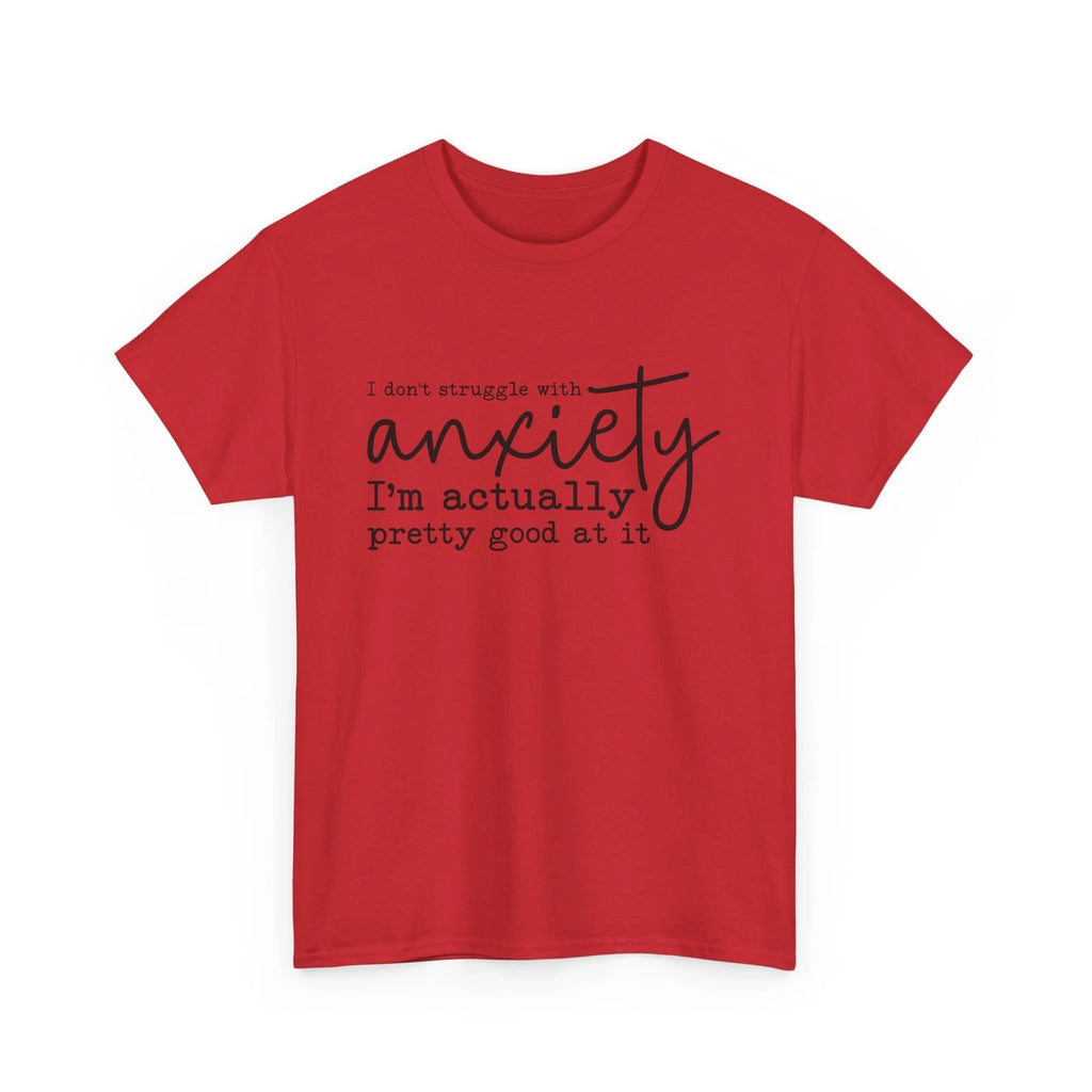 Funny Anxiety T-Shirt - Mental Health Humor - I dont struggle with anxiety