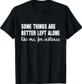 Funny Some Things are Better Left Alone Like Me for Instance T-Shirt