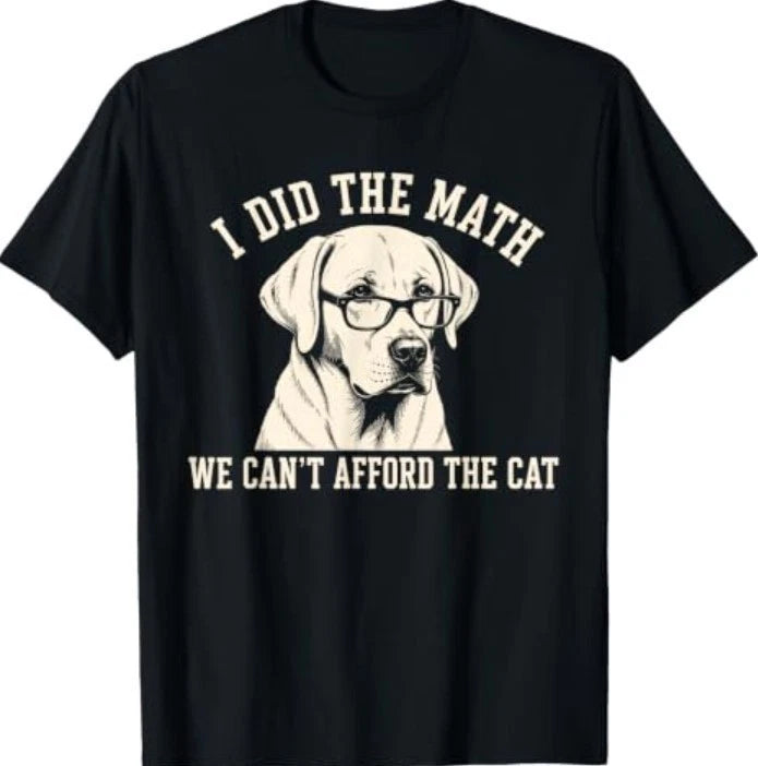 Labrador Retriever I Did The Math We Can't Afford The Cat T-Shirt