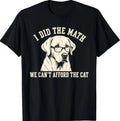 Labrador Retriever I Did The Math We Can't Afford The Cat T-Shirt