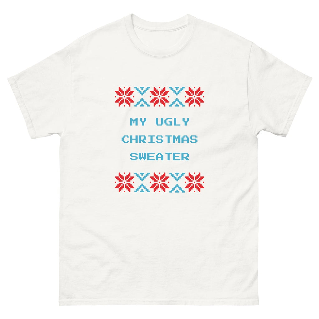 My Ugly Christmas Sweater Xmas humor fun funny white tee shirt t-shirt